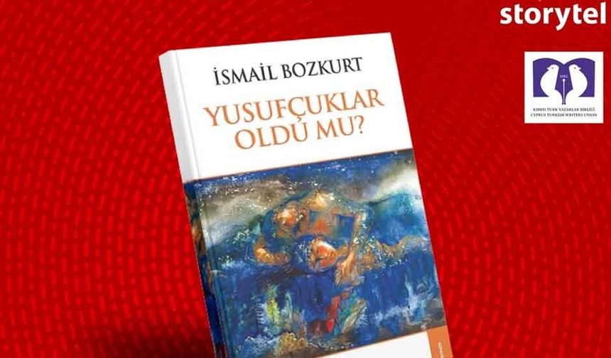 İsmail Bozkurt’un kendi sesiyle seslendirdiği romanı "Yusufçuklar Oldu mu?" Storytel’de yayında