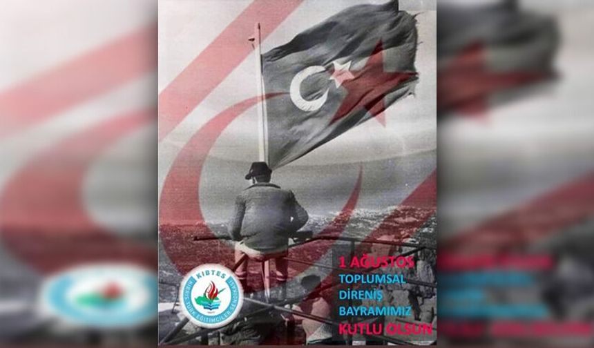 1 Ağustos Toplumsal Direniş Bayramı... Sendika, kurum, kuruluş ve dernekler mesaj yayımladı