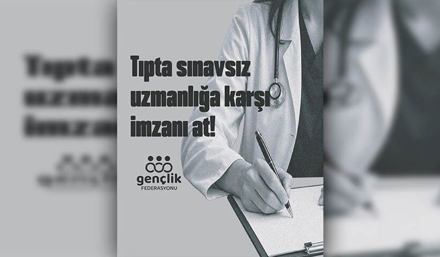 Gençlik Federasyonu, tıpta uzmanlık için merkezi sınav talebiyle imza kampanyası başlattı