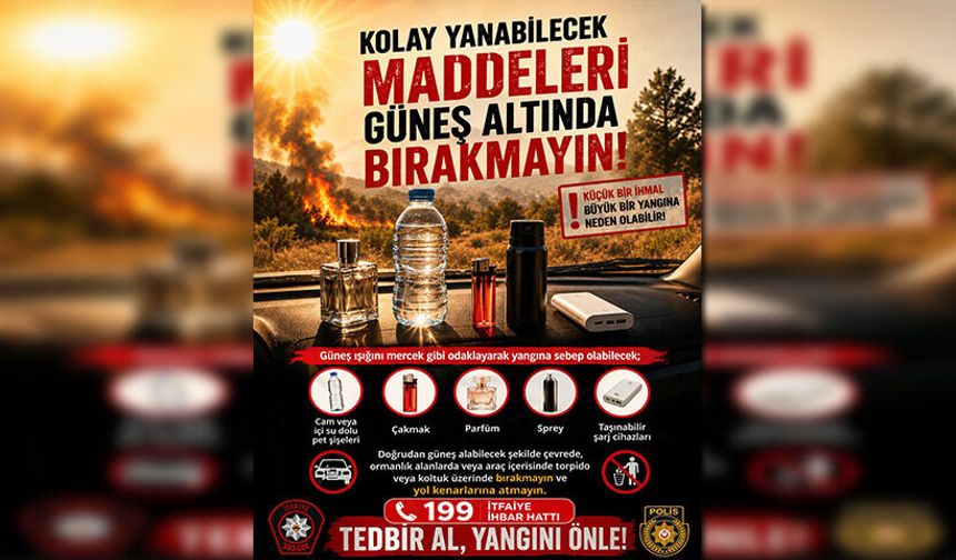 Polis uyardı: “Şişe, çakmak, parfüm gibi yangın riski taşıyan maddeleri güneşte bırakmayın”