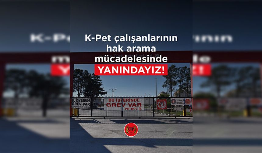 CTP: “K-Pet çalışanlarının hak arama mücadelesinin yanındayız”